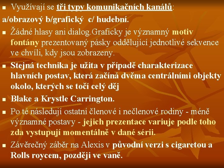 Využívají se tři typy komunikačních kanálů: a/obrazový b/grafický c/ hudební. n Žádné hlasy ani