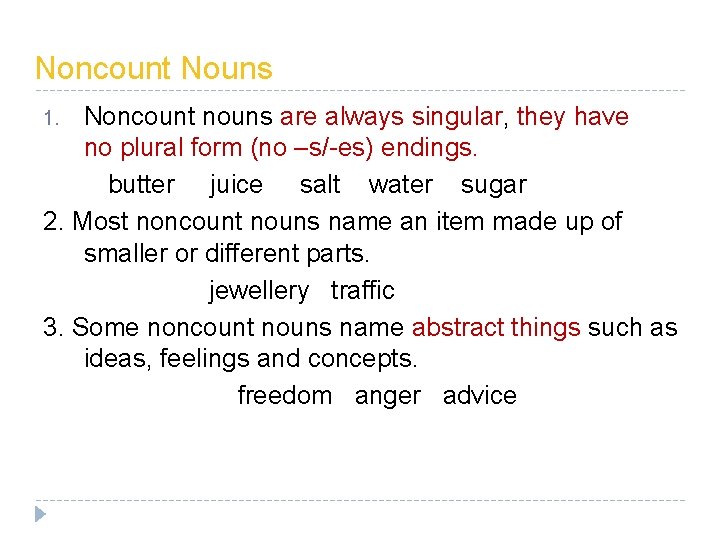 Noncount Nouns Noncount nouns are always singular, they have no plural form (no –s/-es)