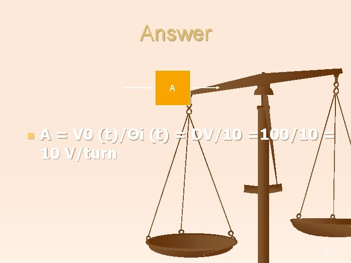 Answer A n A = V 0 (t)/Θi (t) = DV/10 =100/10 = 10