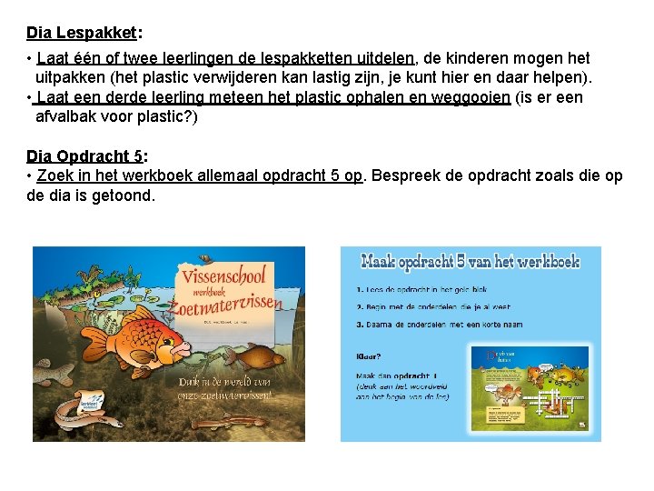 Dia Lespakket: • Laat één of twee leerlingen de lespakketten uitdelen, de kinderen mogen