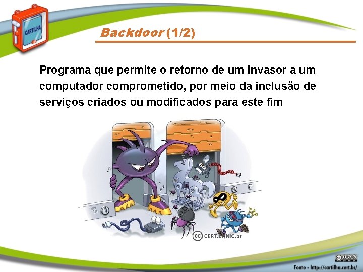 Backdoor (1/2) Programa que permite o retorno de um invasor a um computador comprometido,