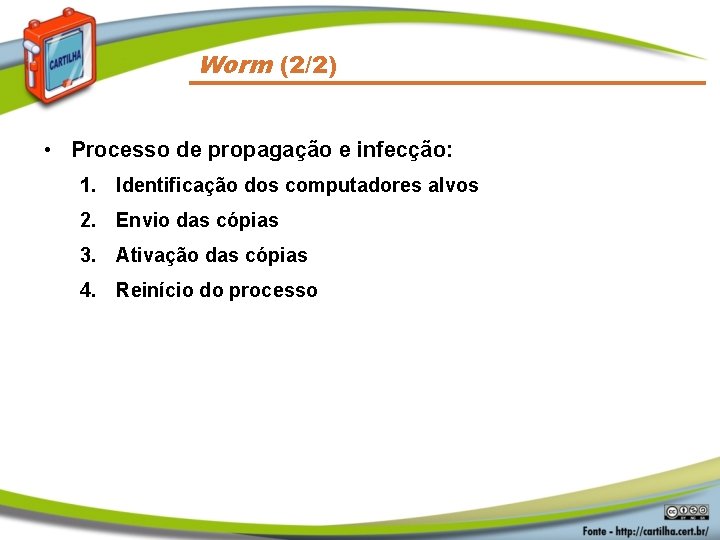 Worm (2/2) • Processo de propagação e infecção: 1. Identificação dos computadores alvos 2.