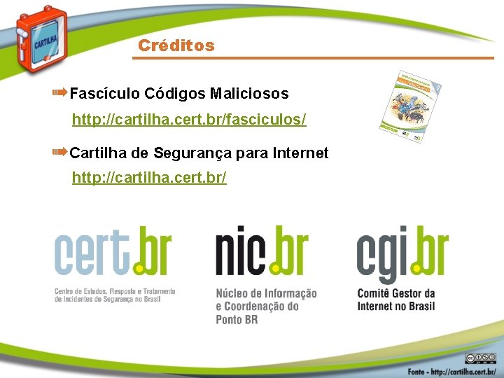 Créditos ➠Fascículo Códigos Maliciosos http: //cartilha. cert. br/fasciculos/ ➠Cartilha de Segurança para Internet http: