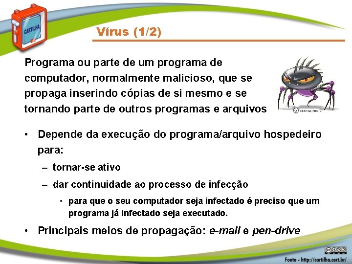 Vírus (1/2) Programa ou parte de um programa de computador, normalmente malicioso, que se