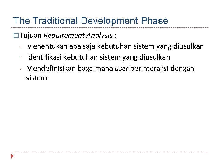 The Traditional Development Phase � Tujuan Requirement Analysis - : Menentukan apa saja kebutuhan