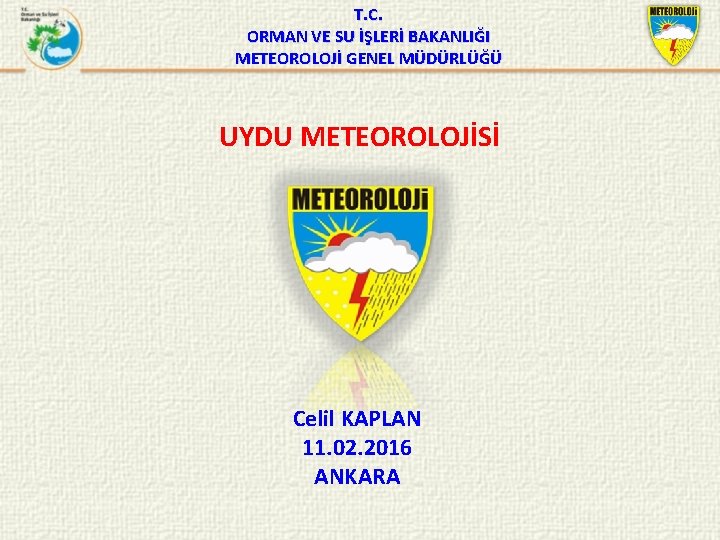 T. C. ORMAN VE SU İŞLERİ BAKANLIĞI METEOROLOJİ GENEL MÜDÜRLÜĞÜ UYDU METEOROLOJİSİ Celil KAPLAN