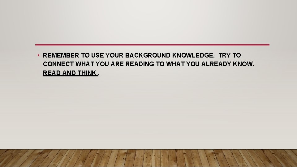  • REMEMBER TO USE YOUR BACKGROUND KNOWLEDGE. TRY TO CONNECT WHAT YOU ARE