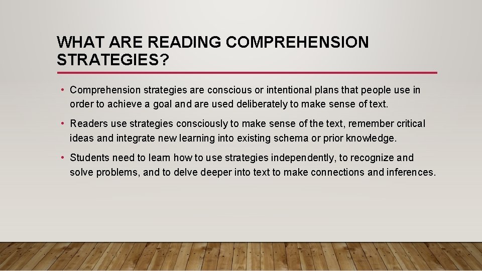 WHAT ARE READING COMPREHENSION STRATEGIES? • Comprehension strategies are conscious or intentional plans that