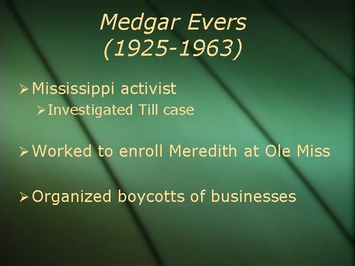 Medgar Evers (1925 -1963) Mississippi activist Investigated Till case Worked to enroll Meredith at