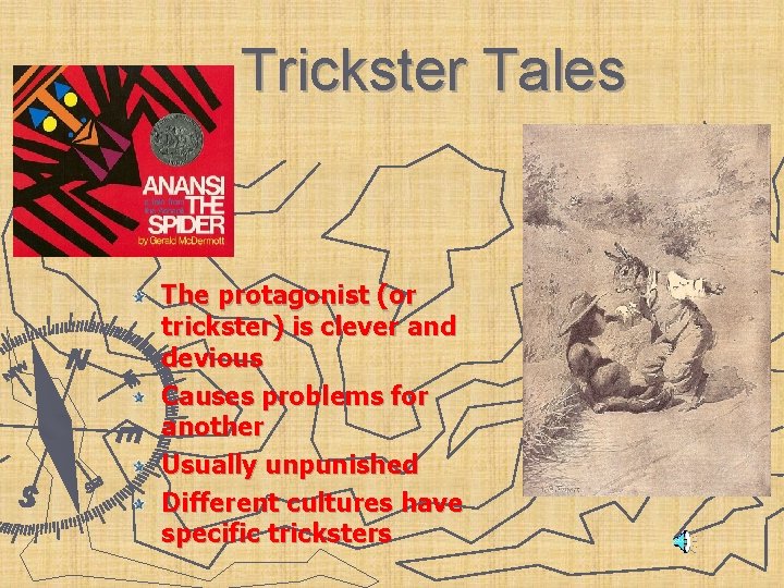 Trickster Tales The protagonist (or trickster) is clever and devious Causes problems for another