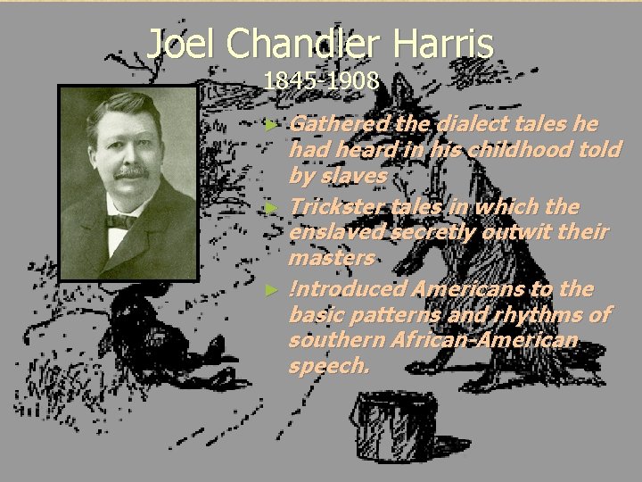 Joel Chandler Harris 1845 -1908 Gathered the dialect tales he had heard in his