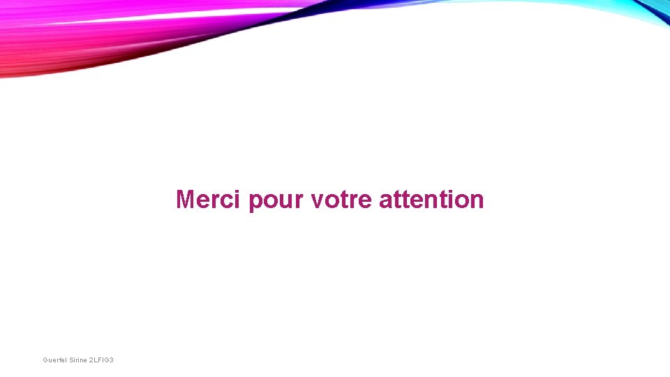 Merci pour votre attention Guerfel Sirine 2 LFIG 3 