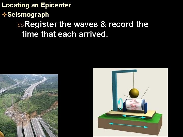 Locating an Epicenter v Seismograph Register the waves & record the time that each