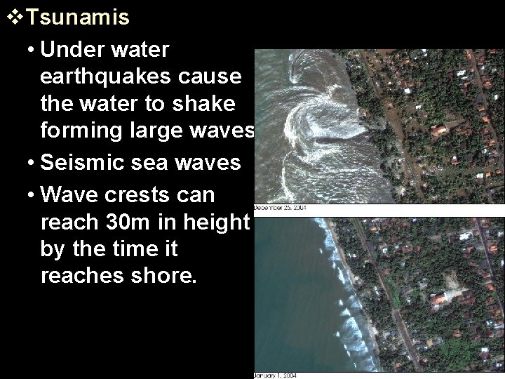 v. Tsunamis • Under water earthquakes cause the water to shake forming large waves.