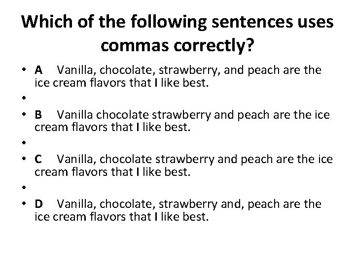 Which of the following sentences uses commas correctly? • A Vanilla, chocolate, strawberry, and