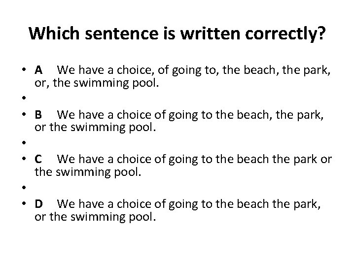 Which sentence is written correctly? • A We have a choice, of going to,