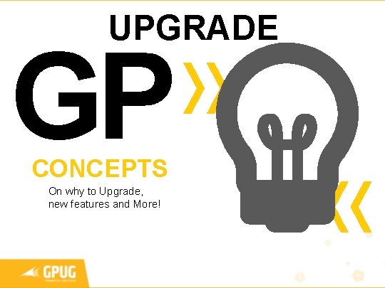UPGRADE GP CONCEPTS On why to Upgrade, new features and More! 