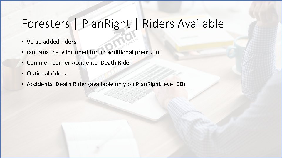 Foresters | Plan. Right | Riders Available • Value added riders: • (automatically included