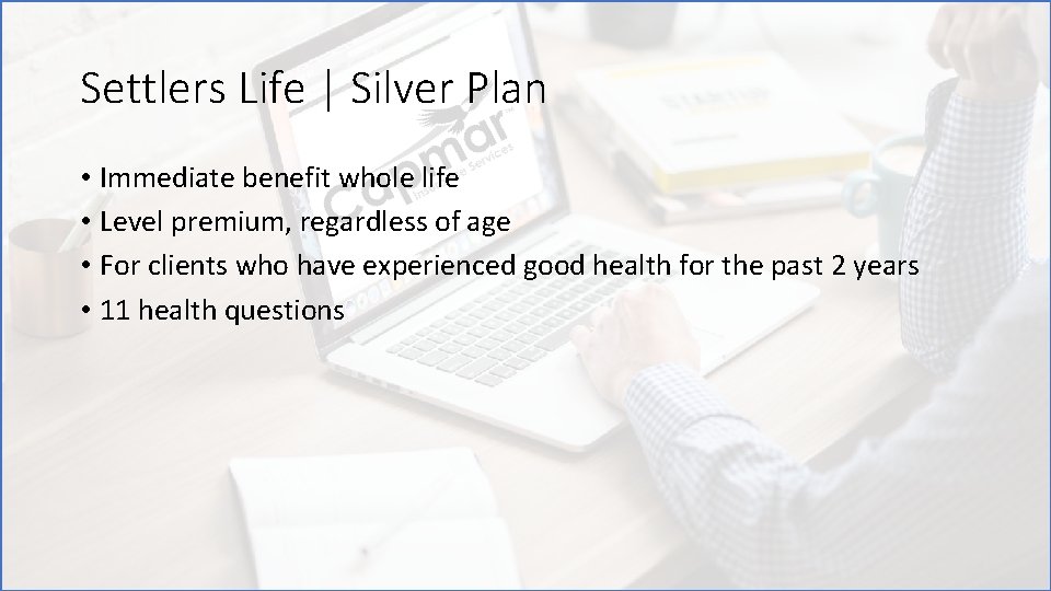 Settlers Life | Silver Plan • Immediate benefit whole life • Level premium, regardless