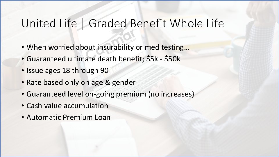 United Life | Graded Benefit Whole Life • When worried about insurability or med