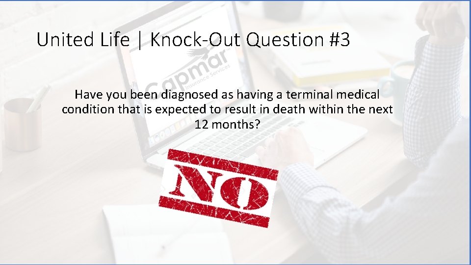 United Life | Knock-Out Question #3 Have you been diagnosed as having a terminal
