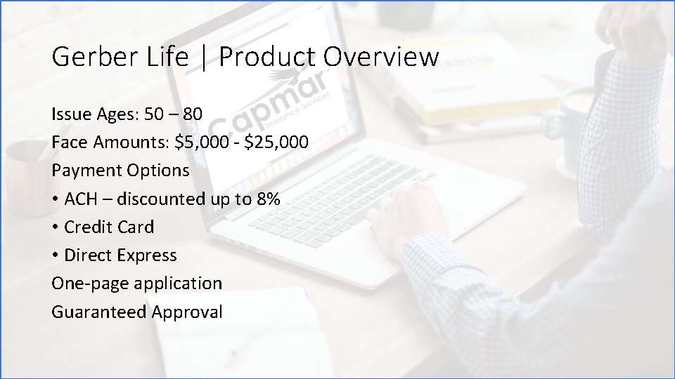 Gerber Life | Product Overview Issue Ages: 50 – 80 Face Amounts: $5, 000