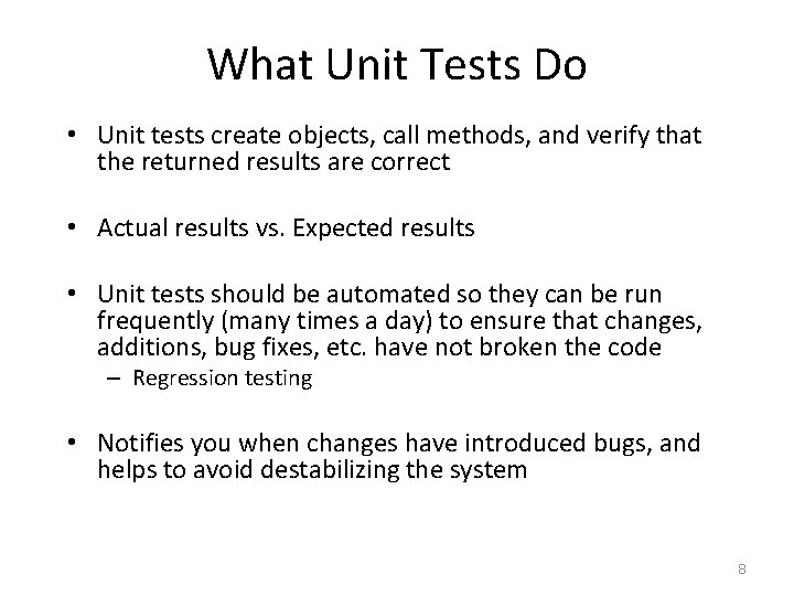 What Unit Tests Do • Unit tests create objects, call methods, and verify that