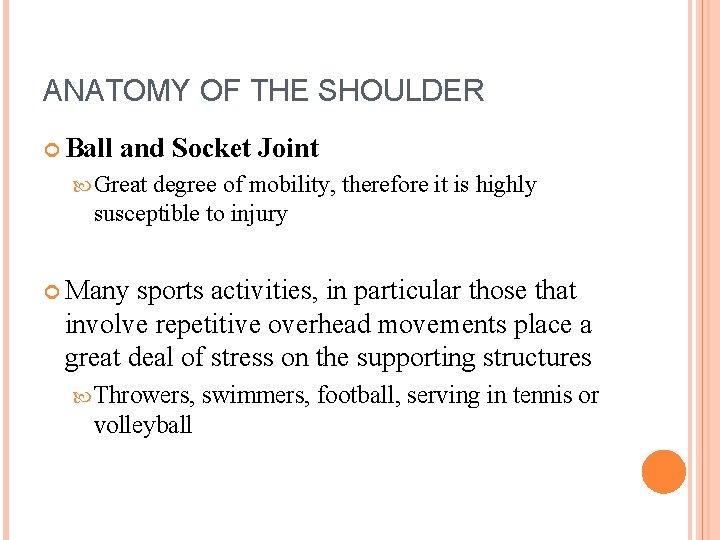 ANATOMY OF THE SHOULDER Ball and Socket Joint Great degree of mobility, therefore it