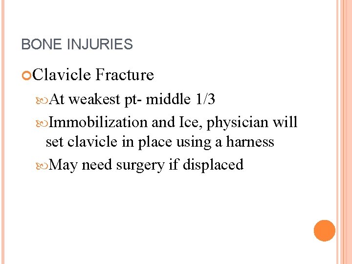 BONE INJURIES Clavicle At Fracture weakest pt- middle 1/3 Immobilization and Ice, physician will