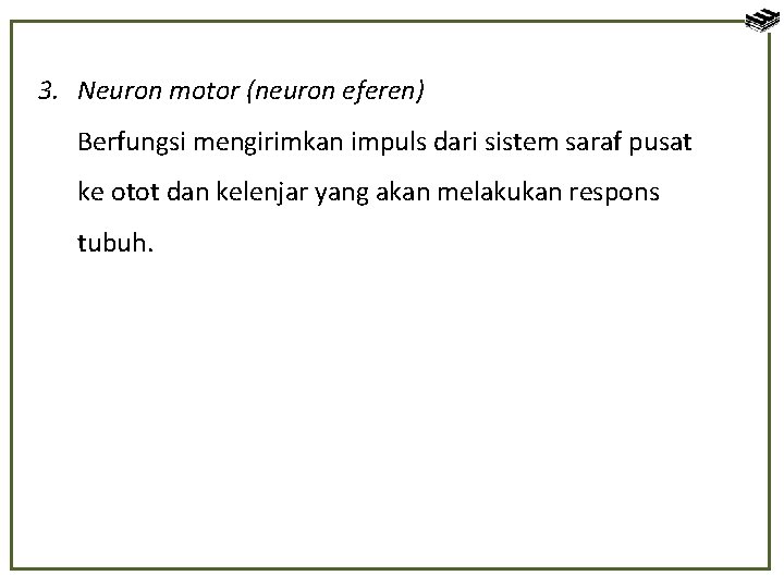 3. Neuron motor (neuron eferen) Berfungsi mengirimkan impuls dari sistem saraf pusat ke otot