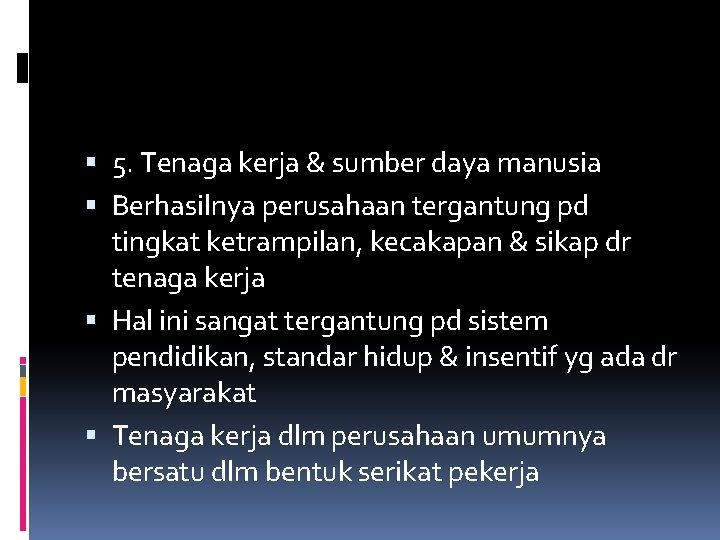  5. Tenaga kerja & sumber daya manusia Berhasilnya perusahaan tergantung pd tingkat ketrampilan,