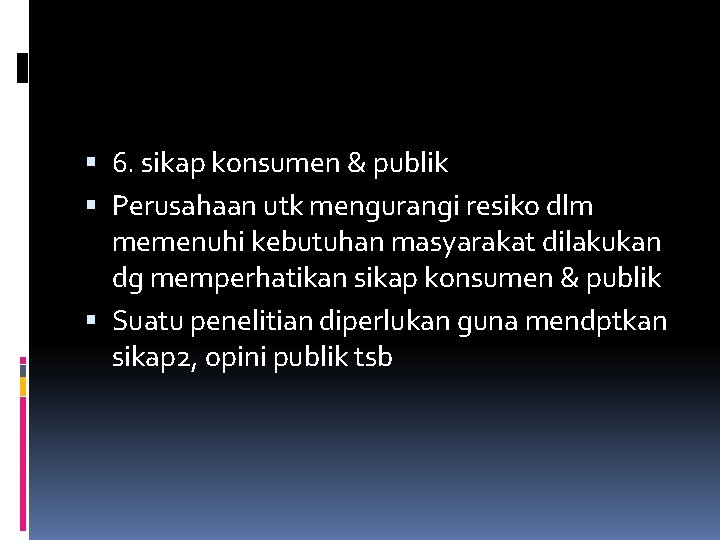  6. sikap konsumen & publik Perusahaan utk mengurangi resiko dlm memenuhi kebutuhan masyarakat