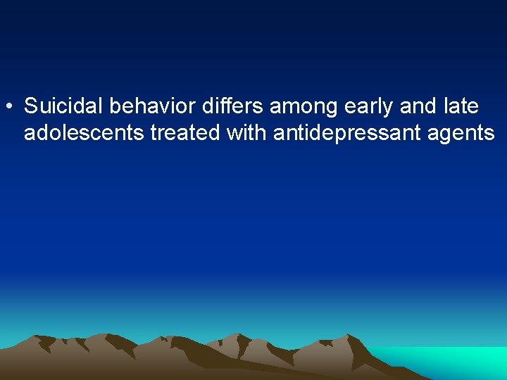 • Suicidal behavior differs among early and late adolescents treated with antidepressant agents