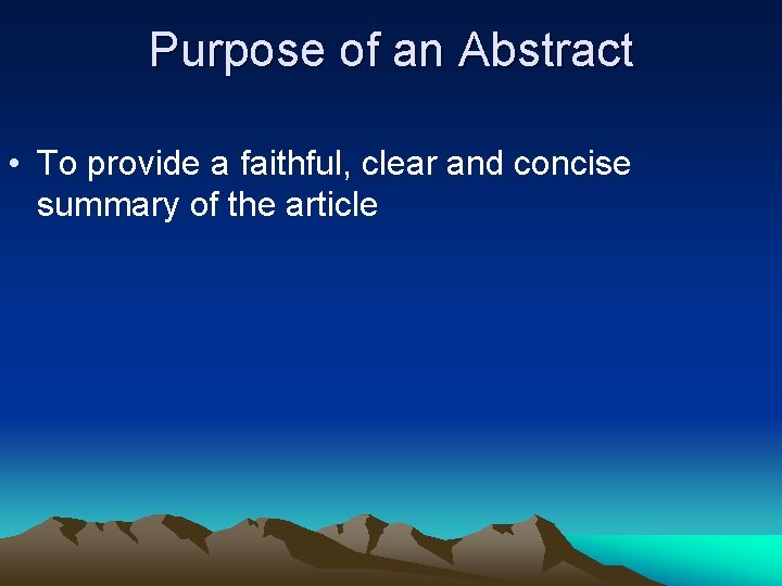 Purpose of an Abstract • To provide a faithful, clear and concise summary of