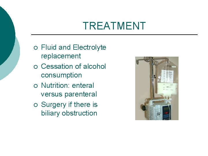 TREATMENT ¡ ¡ Fluid and Electrolyte replacement Cessation of alcohol consumption Nutrition: enteral versus