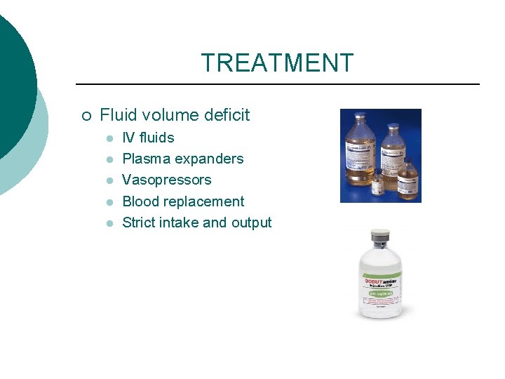 TREATMENT ¡ Fluid volume deficit l l l IV fluids Plasma expanders Vasopressors Blood