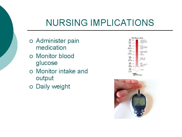 NURSING IMPLICATIONS ¡ ¡ Administer pain medication Monitor blood glucose Monitor intake and output