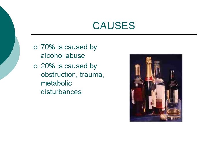 CAUSES ¡ ¡ 70% is caused by alcohol abuse 20% is caused by obstruction,