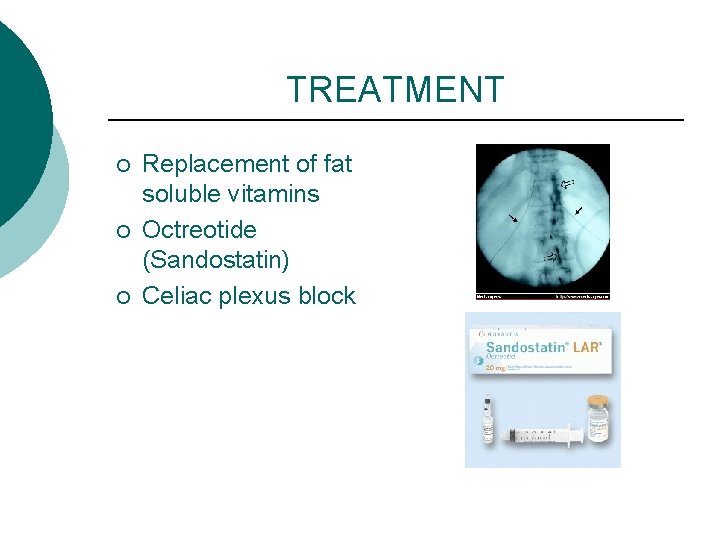 TREATMENT ¡ ¡ ¡ Replacement of fat soluble vitamins Octreotide (Sandostatin) Celiac plexus block