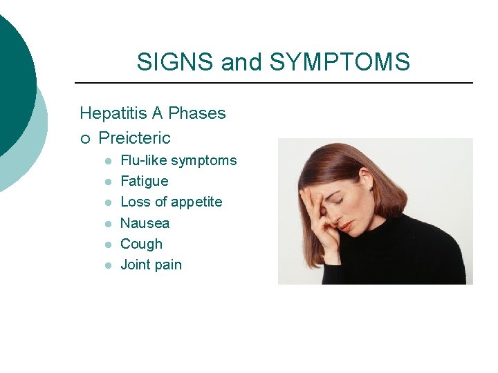 SIGNS and SYMPTOMS Hepatitis A Phases ¡ Preicteric l l l Flu-like symptoms Fatigue
