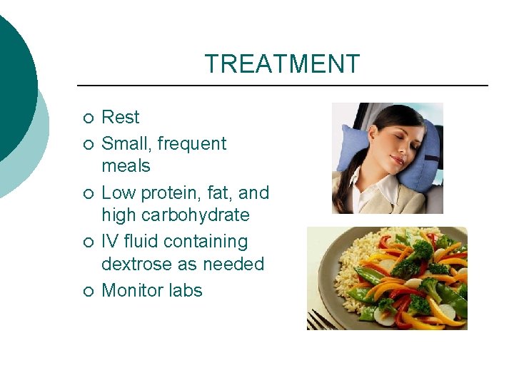 TREATMENT ¡ ¡ ¡ Rest Small, frequent meals Low protein, fat, and high carbohydrate