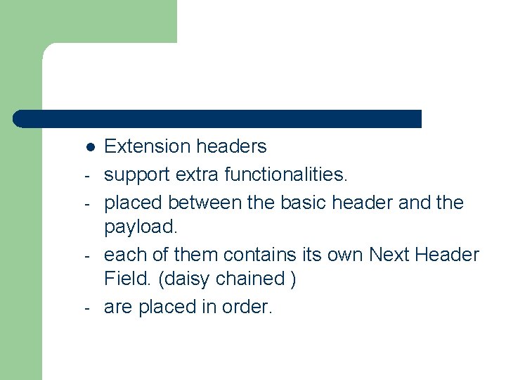 l - Extension headers support extra functionalities. placed between the basic header and the