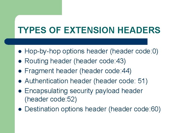 TYPES OF EXTENSION HEADERS l l l Hop-by-hop options header (header code: 0) Routing