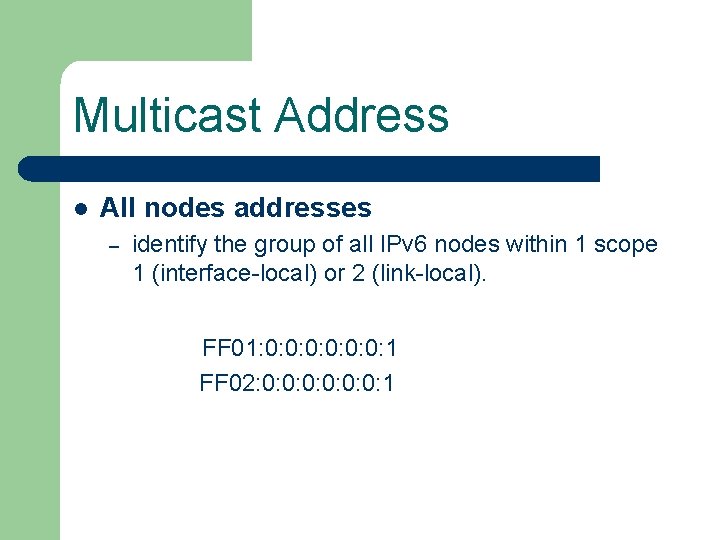 Multicast Address l All nodes addresses – identify the group of all IPv 6