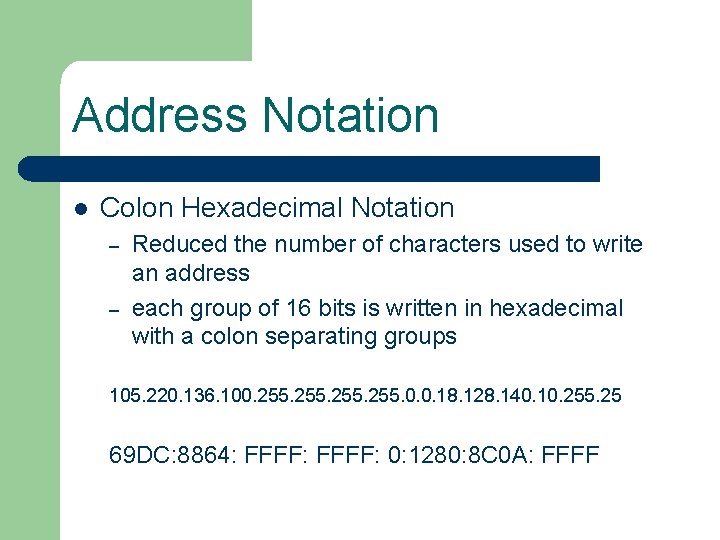 Address Notation l Colon Hexadecimal Notation – – Reduced the number of characters used