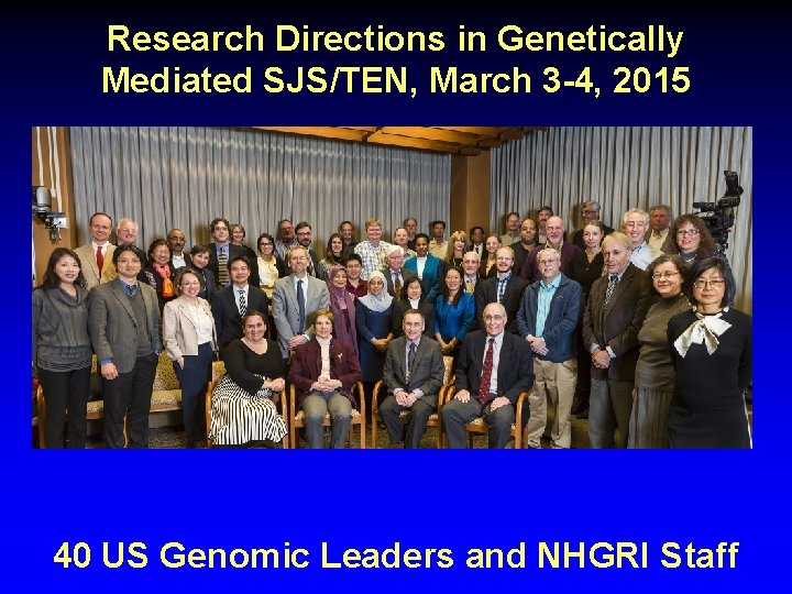 Research Directions in Genetically Mediated SJS/TEN, March 3 -4, 2015 40 US Genomic Leaders