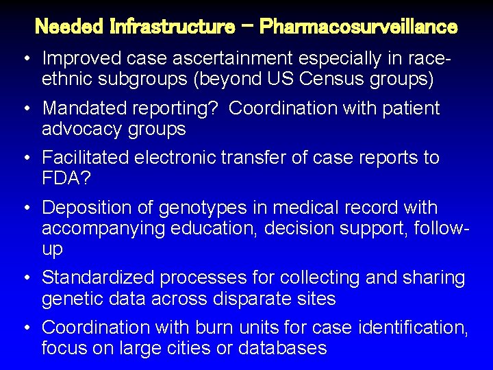 Needed Infrastructure – Pharmacosurveillance • Improved case ascertainment especially in raceethnic subgroups (beyond US
