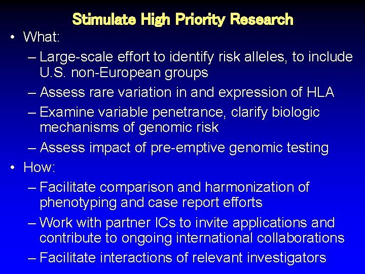 Stimulate High Priority Research • What: – Large-scale effort to identify risk alleles, to