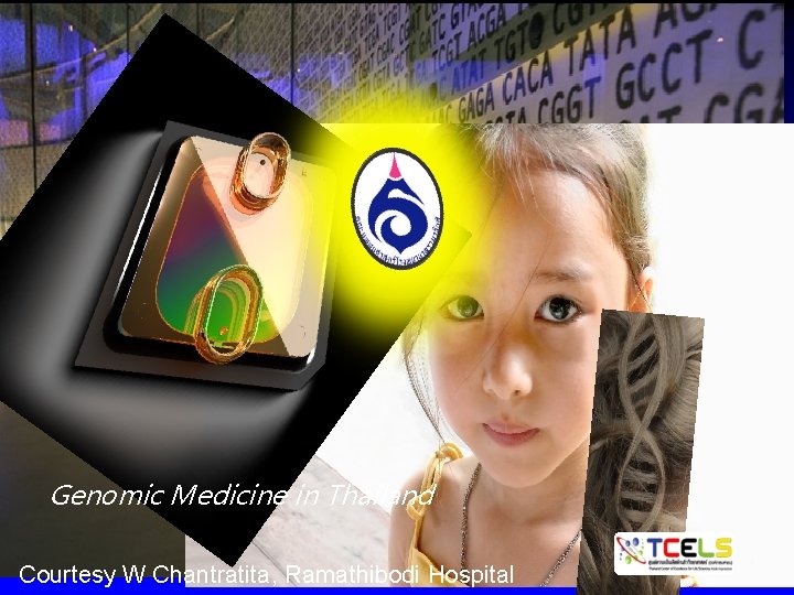 Genomic Medicine in Thailand Partly supported by Courtesy W Chantratita, Ramathibodi Hospital 