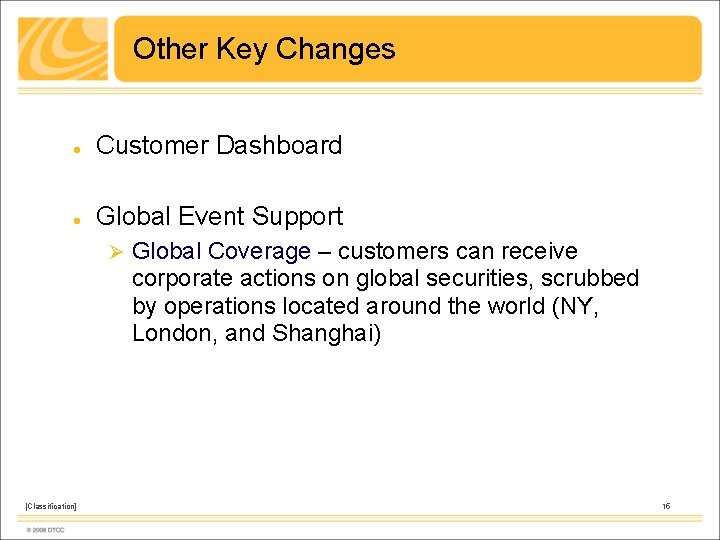 Other Key Changes Customer Dashboard Global Event Support Ø [Classification] Global Coverage – customers